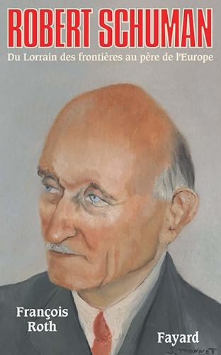 Robert Schuman: Du Lorrain des frontières au père de l'Europe von FAYARD