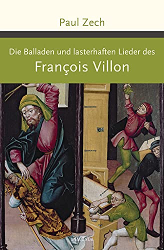 Die Balladen und lasterhaften Lieder des Francois Villon: In deutscher Nachdichtung und mit einer Biografie von Paul Zech (Große Klassiker zum kleinen Preis, Band 206) von ANACONDA