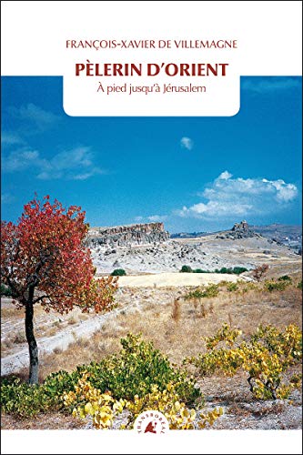 PELERIN D'ORIENT - A PIED JUSQU'A JERUSALEM: A pied jusqu'à Jérusalem