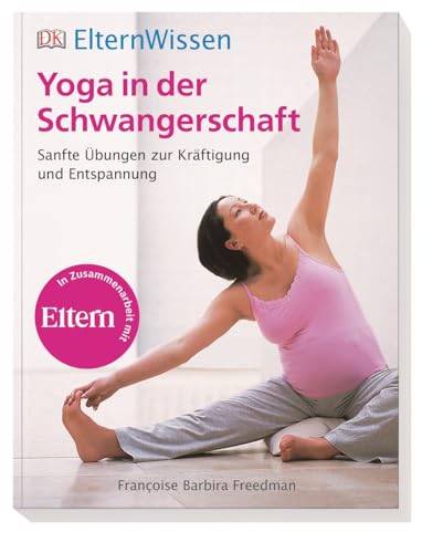Eltern-Wissen. Yoga in der Schwangerschaft: Sanfte Übungen zur Kräftigung und Entspannung von Dorling Kindersley Verlag
