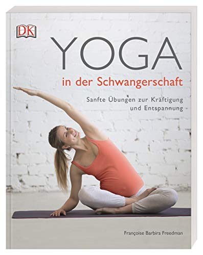 Yoga in der Schwangerschaft: Sanfte Übungen zur Kräftigung und Entspannung von Dorling Kindersley Verlag