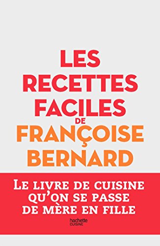 Les recettes faciles de Françoise Bernard: Le livre de cuisine qu'on se passe de mère en fille von HACHETTE PRAT