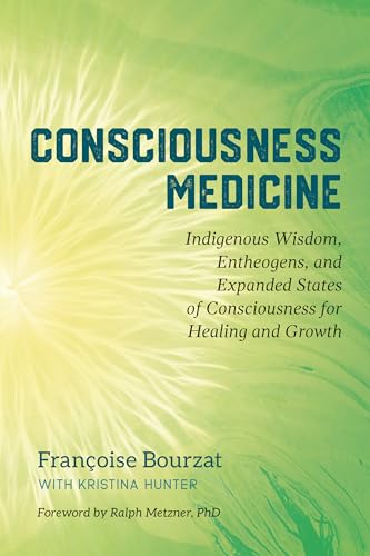 Consciousness Medicine: Indigenous Wisdom, Entheogens, and Expanded States of Consciousness for Healing and Growth von North Atlantic Books