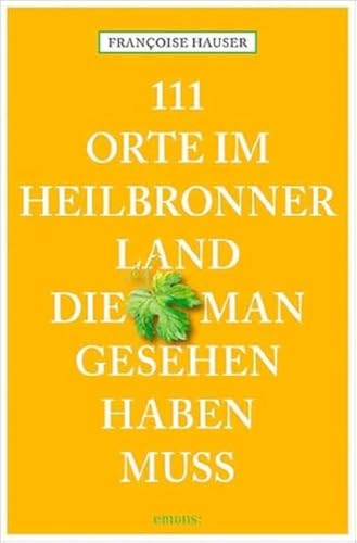 111 Orte im Heilbronner Land, die man gesehen haben muss: Reiseführer von Emons Verlag