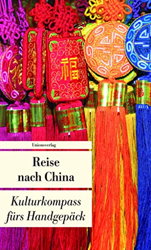 China fürs Handgepäck. Geschichten und Berichte - Ein Kulturkmpass: Kulturkompass fürs Handgepäck (Bücher fürs Handgepäck) von Unionsverlag