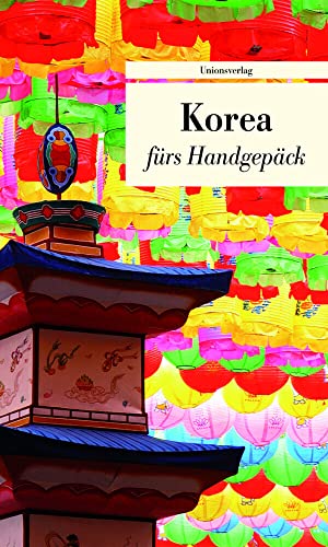 Korea fürs Handgepäck: Geschichten und Berichte - Ein Kulturkompass: Geschichten und Berichte – Ein Kulturkompass. Herausgegeben von Françoise Hauser. ... von Françoise Hauser. Bücher fürs Handgepäck von Unionsverlag