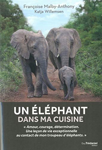Un éléphant dans ma cuisine : Leçons de courage, de détermination et d'amour inspirées par un troupeau d'éléphants: Ce que mon troupeu d'éléphants m'a ... sur l'amour, le courage et la détermination von TREDANIEL