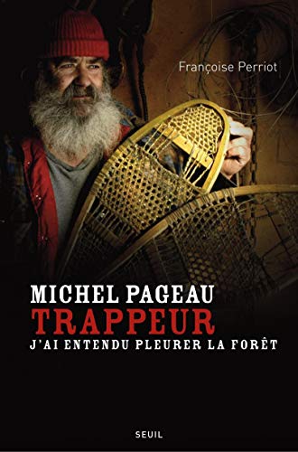 Michel Pageau, trappeur : J'ai entendu pleurer la forêt von Seuil
