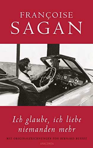 Ich glaube, ich liebe niemanden mehr (von Francoise Sagan): Mit den Originalzeichnungen von Bernard Buffet