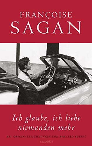Ich glaube, ich liebe niemanden mehr (von Francoise Sagan): Mit den Originalzeichnungen von Bernard Buffet Ich glaube, ich liebe niemanden mehr (von Francoise Sagan): Mit den Originalzeichnungen von Bernard Buffet