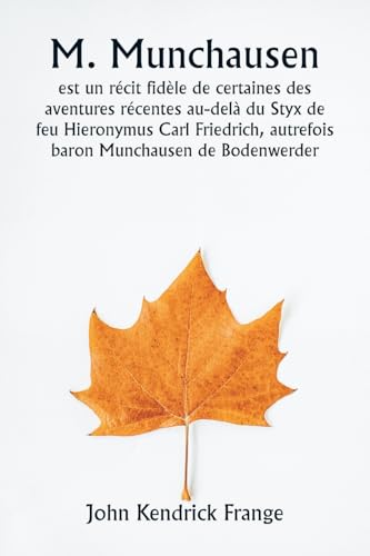 M. Munchausen est un récit fidèle de certaines des aventures récentes au-delà du Styx de feu Hieronymus Carl Friedrich, autrefois baron Munchausen de Bodenwerder von Writat