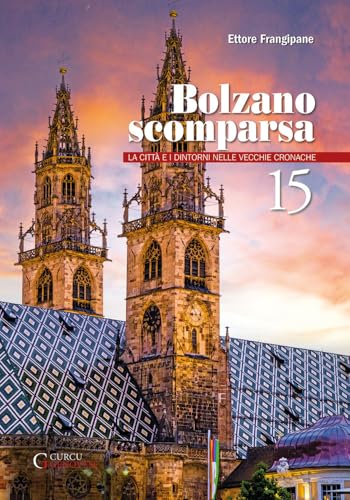 Bolzano scomparsa 15: La città e i dintorni nelle vecchie cronache (Bolzano scomparsa: La città e i dintorni nelle vecchie cronache) von Curcu Genovese