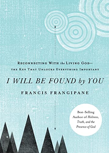 I Will Be Found By You: Reconnecting with the Living God--The Key That Unlocks Everything Important