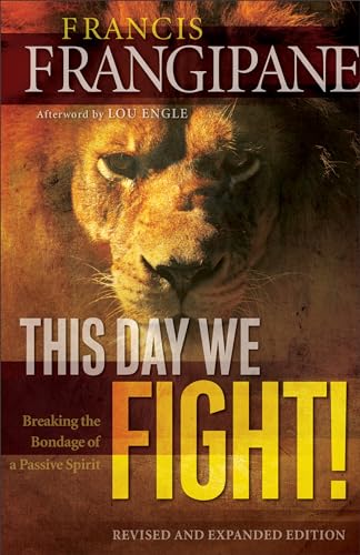 This Day We Fight!: Breaking The Bondage Of A Passive Spirit