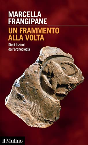 Un frammento alla volta. Dieci lezioni dall'archeologia (Intersezioni)