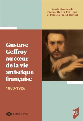 Gustave Geffroy au coeur de la vie artistique française: 1880-1926 von PU RENNES