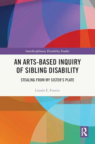 An Arts-based Inquiry of Sibling Disability: Stealing from My Sister’s Plate (Interdisciplinary Disability Studies) von Routledge