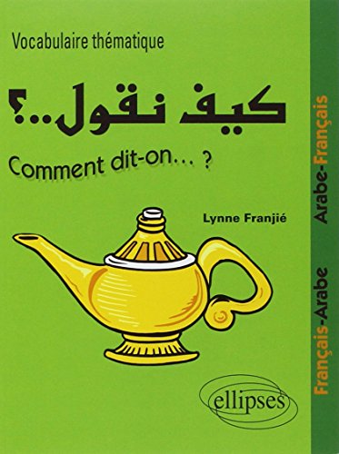 Kayfa nakoul ? Comment dit-on…? Vocabulaire thématique Français-Arabe / Arabe-Français von ELLIPSES
