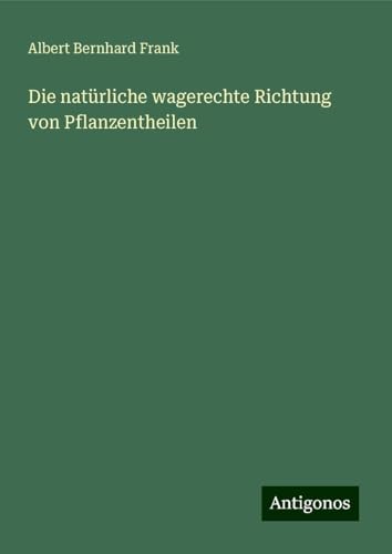 Die natürliche wagerechte Richtung von Pflanzentheilen von Antigonos Verlag