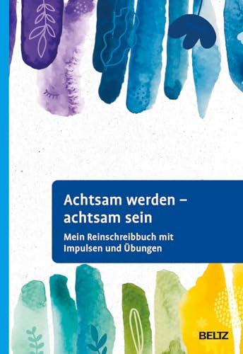 Achtsam werden - achtsam sein: Mein Reinschreibbuch mit Impulsen und Übungen