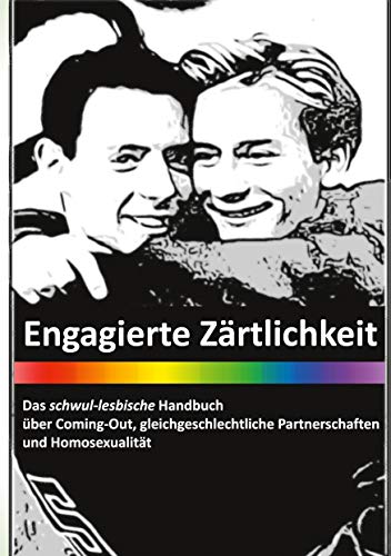 Engagierte Zärtlichkeit - Das schwul-lesbische Handbuch: über Coming-Out, gleichgeschlechtliche Partnerschaften und Homosexualität