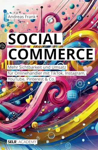 Social Commerce: Mehr Sichtbarkeit und Umsatz für Onlinehändler mit TikTok, Instagram, YouTube, Pinterest & Co. von Independently published