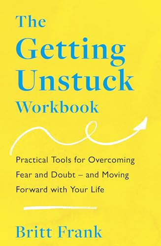 The Getting Unstuck Workbook: Practical Tools for Overcoming Fear and Doubt – and Moving Forward with Your Life (The Science of Stuck)