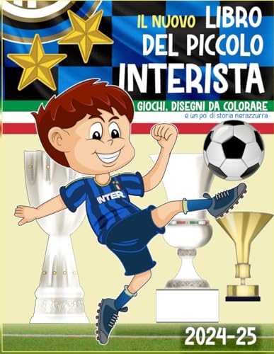 IL NUOVO LIBRO DEL PICCOLO INTERISTA: Giochi, disegni da colorare, e un po' di storia nerazzurra. Tutto nuovo - Per piccoli interisti da 5 a 8 anni
