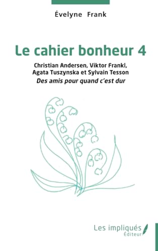 Le cahier bonheur 4: Christian Andersen, Viktor Frankl Agata Tuszynska et Sylvain Tesson Des amis pour quand c’est dur von Les Impliqués