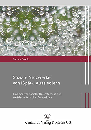 Soziale Netzwerke von (Spät-) Aussiedlern: Eine Analyse sozialer Unterstützung aus sozialarbeiterischer Perspektive (Migration und Lebenswelten, Band 1)