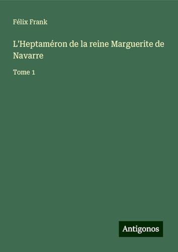 L'Heptaméron de la reine Marguerite de Navarre: Tome 1 von Antigonos Verlag