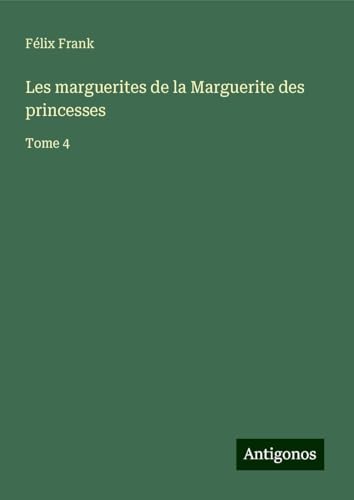 Les marguerites de la Marguerite des princesses: Tome 4 von Antigonos Verlag
