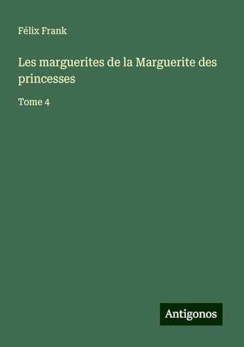 Les marguerites de la Marguerite des princesses: Tome 4 von Antigonos Verlag