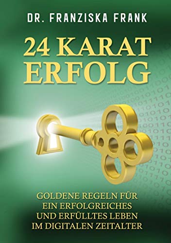 24 Karat Erfolg: Goldene Regeln für ein erfolgreiches und erfülltes Leben im digitalen Zeitalter