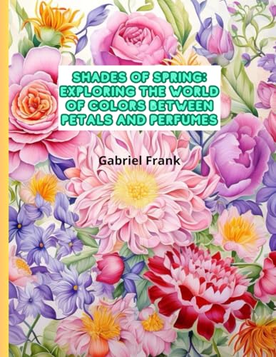 "Shades of Spring: Exploring the World of Colors between Petals and Perfumes" von Independently published