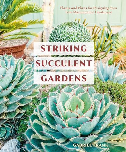 Striking Succulent Gardens: Plants and Plans for Designing Your Low-Maintenance Landscape [A Gardening Book] von Ten Speed Press