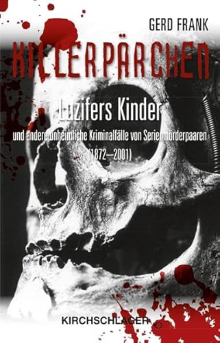Killerpärchen: Luzifers Kinder und andere unheimliche Kriminalfälle von Serienmörderpaaren (1872-2001) (Totmacher: unheimliche Kriminalfälle)