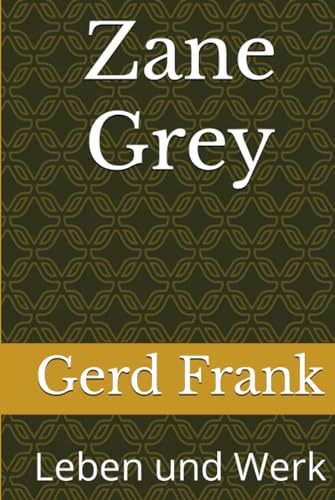 Zane Grey: Leben und Werk Zane Grey: Leben und Werk von Independently published