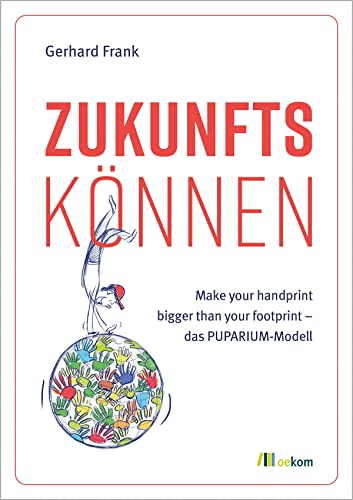 Zukunftskönnen: Make your handprint bigger than your footprint – das PUPARIUM-Modell von Oekom Verlag GmbH