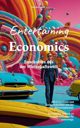 Entertaining Economics: Snackables aus der Wirtschaftswelt