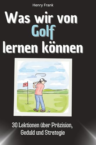 Was wir von Golf lernen können: 30 Lektionen über Präzision, Geduld und Strategie von 27Amigos