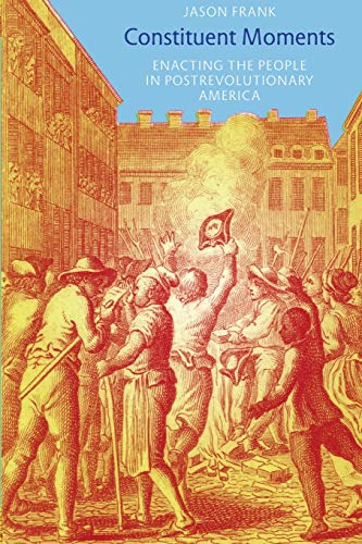 Constituent Moments: Enacting the People in Postrevolutionary America von Duke University Press