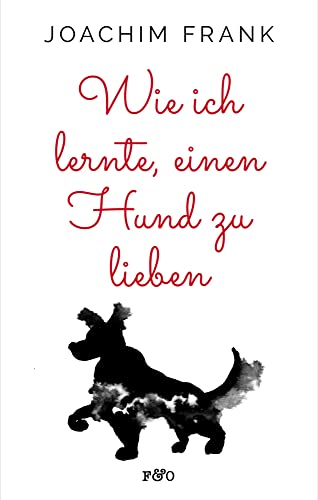 Wie ich lernte, einen Hund zu lieben von FRED & OTTO - Der Hundeverlag,