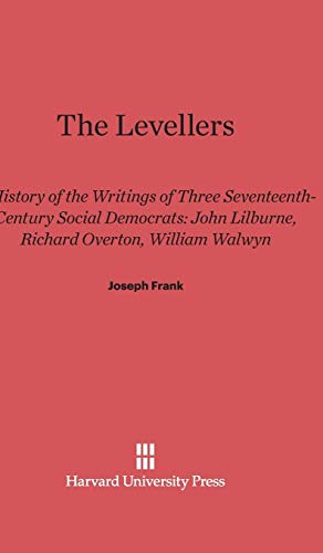 The Levellers: A History of the Writings of Three Seventeenth-Century Social Democrats: John Lilburne, Richard Overton, William Walwyn von Harvard University Press