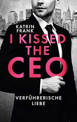 I kissed the CEO: Verführerische Liebe | Eine romantische Boss-Romance in New York
