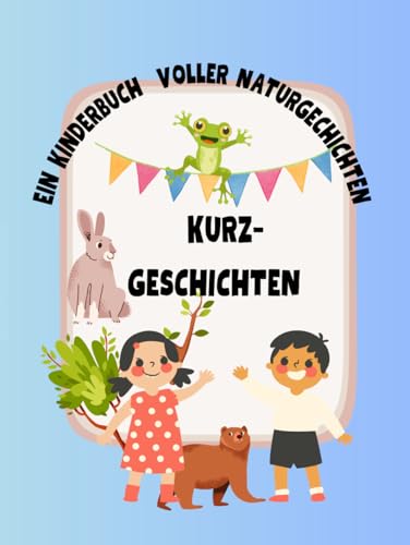 Ein Kinderbuch voller Naturgeschichten: Kurzgeschichten Ein Kinderbuch voller Naturgeschichten: Kurzgeschichten von Independently published