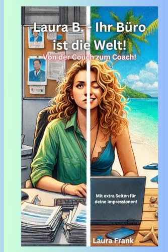 Laura B. - Ihr Büro ist die Welt!: Von der Couch zum Coach! Laura B. - Ihr Büro ist die Welt!: Von der Couch zum Coach! von Independently published