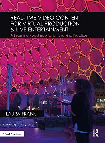Real-Time Video Content for Virtual Production & Live Entertainment: A Learning Roadmap for an Evolving Practice von Focal Press