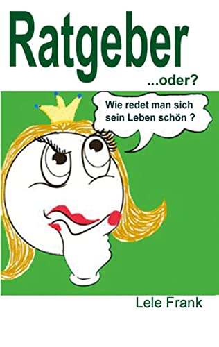 Ratgeber, oder?: ...wie redet man sich sein Leben schön.