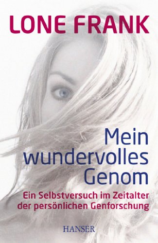 Mein wundervolles Genom: Ein Selbstversuch im Zeitalter der persönlichen Genforschung